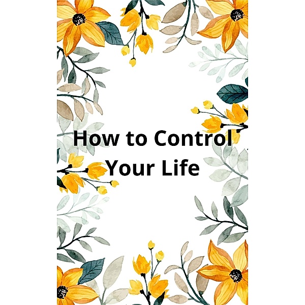 How to Control Your Life, Mohanad Hasan Mhmood