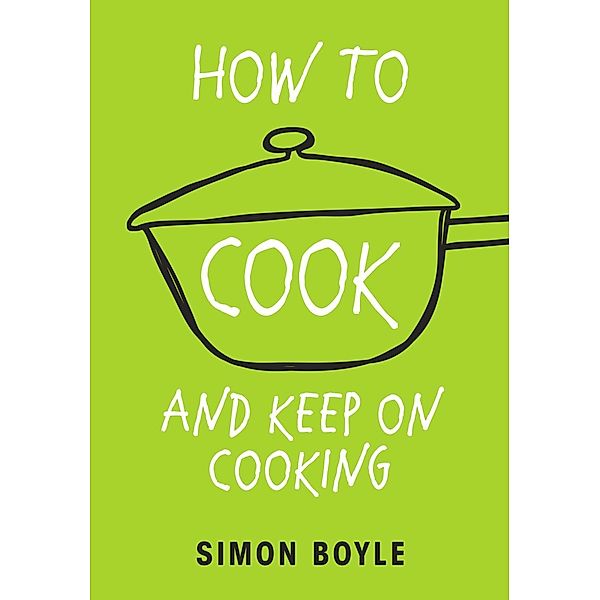 How to Cook and Keep on Cooking, Simon Boyle