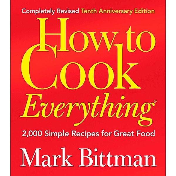 How to Cook Everything (Completely Revised 10th Anniversary Edition), Mark Bittman