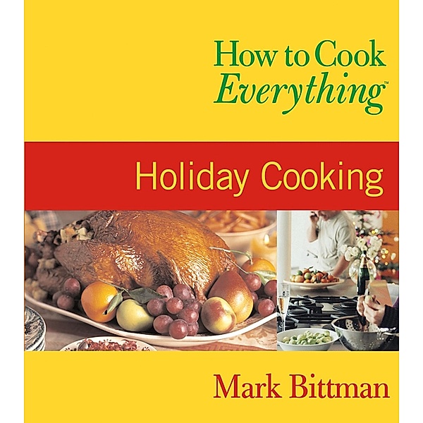 How to Cook Everything: Holiday Cooking, Mark Bittman