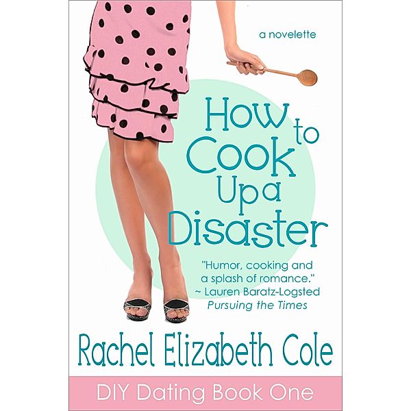 How to Cook Up a Disaster (DIY Dating, #1) / DIY Dating, Rachel Elizabeth Cole