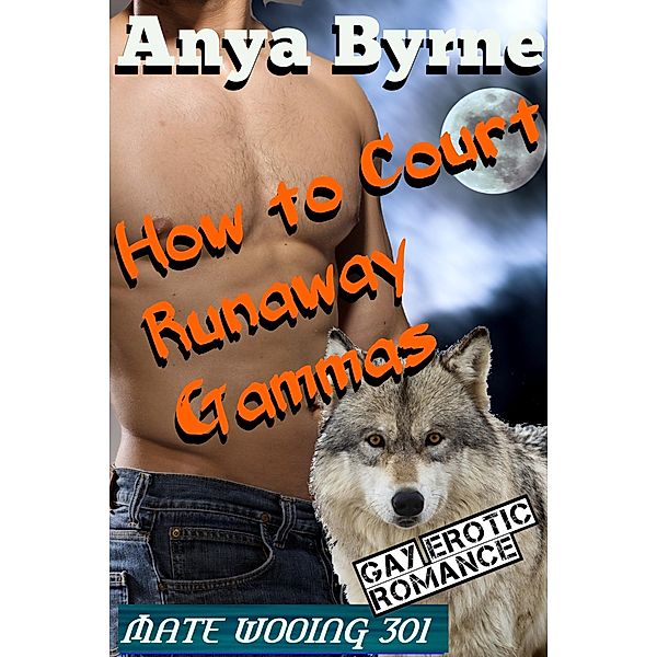 How to Court Runaway Gammas (Mate Wooing, #301) / Mate Wooing, Anya Byrne