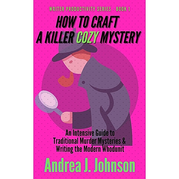 How to Craft a Killer Cozy Mystery (Writer Productivity Series, #1) / Writer Productivity Series, Andrea Johnson