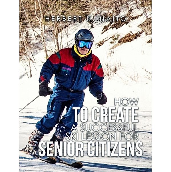 How to Create a Successful Ski Lesson for Senior Citizens, Herbert K. Naito