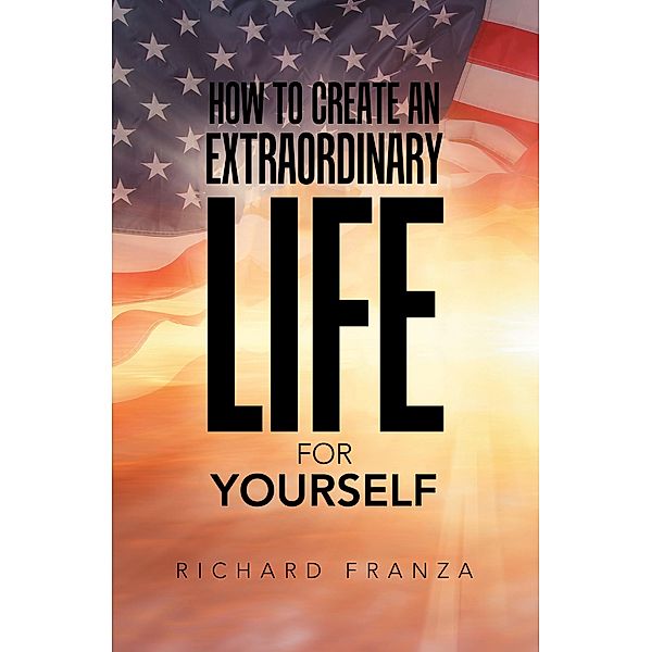 How to Create an Extraordinary Life for Yourself, Richard Franza