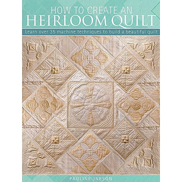 How to Create an Heirloom Quilt, Pauline Ineson