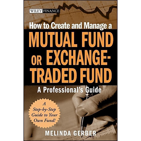 How to Create and Manage a Mutual Fund or Exchange-Traded Fund / Wiley Finance Editions, Melinda Gerber