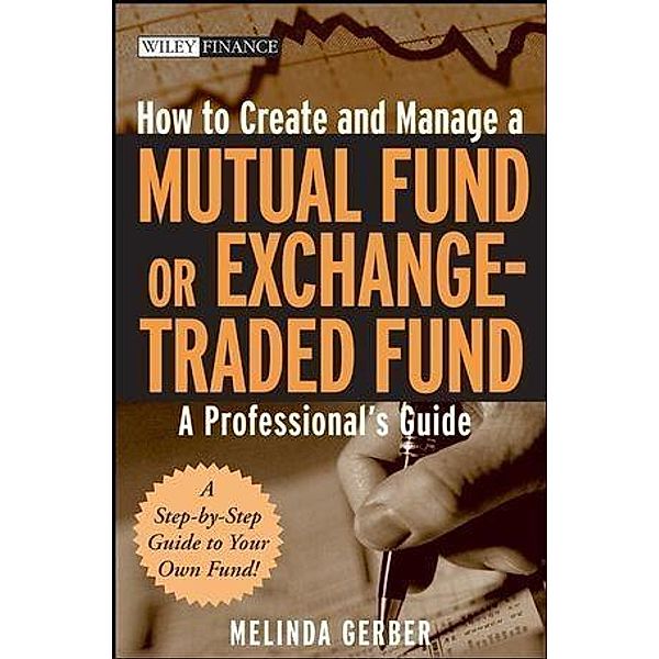 How to Create and Manage a Mutual Fund or Exchange-Traded Fund / Wiley Finance Editions, Melinda Gerber