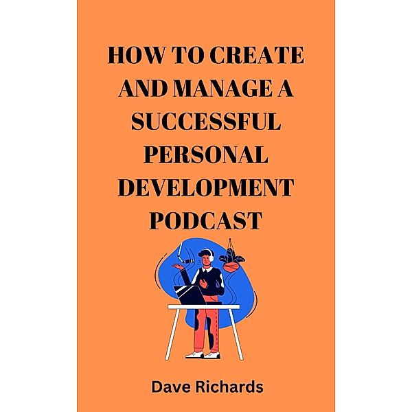 How to Create and Manage a Successful Podcast for Personal Development, Dave Richards