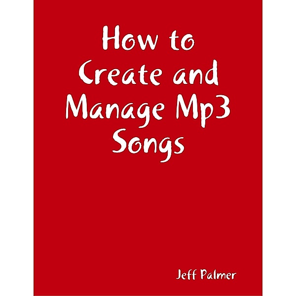 How to Create and Manage Mp3 Songs, Jeff Palmer