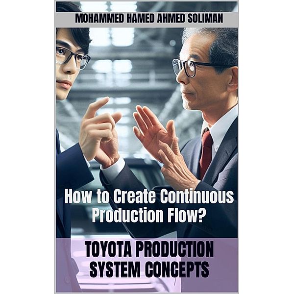 How to Create Continuous Production Flow? (Toyota Production System Concepts) / Toyota Production System Concepts, Mohammed Hamed Ahmed Soliman
