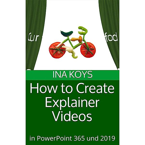 How to Create Explainer Videos: in PowerPoint 365 and 2019 / Short & Spicy Bd.6, Ina Koys