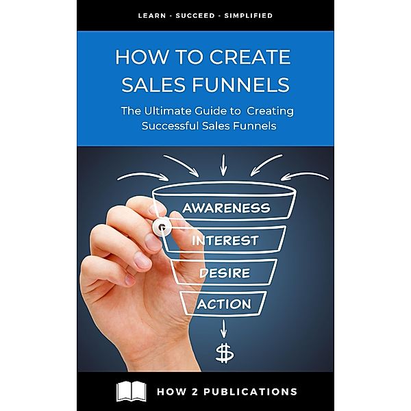 How To Create Sales Funnels - The Ultimate Guide To creating Successful Sales Funnels, Pete Harris
