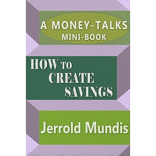 How to Create Savings (A Money-Talks Mini-Book) / A Money-Talks Mini-Book, Jerrold Mundis