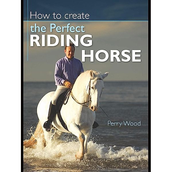 How to Create the Perfect Riding Horse, Perry Wood