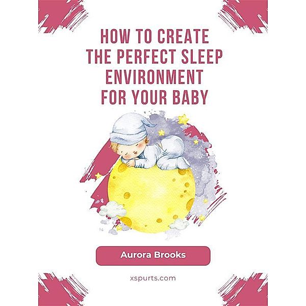How to Create the Perfect Sleep Environment for Your Baby, Aurora Brooks
