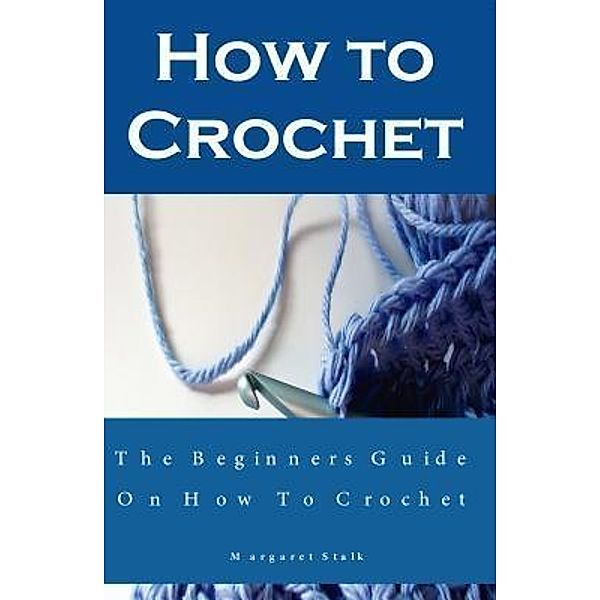 How to Crochet the Pro Way: The Ultimate Guide for Beginners / Cedric DUFAY, Margaret Stalk