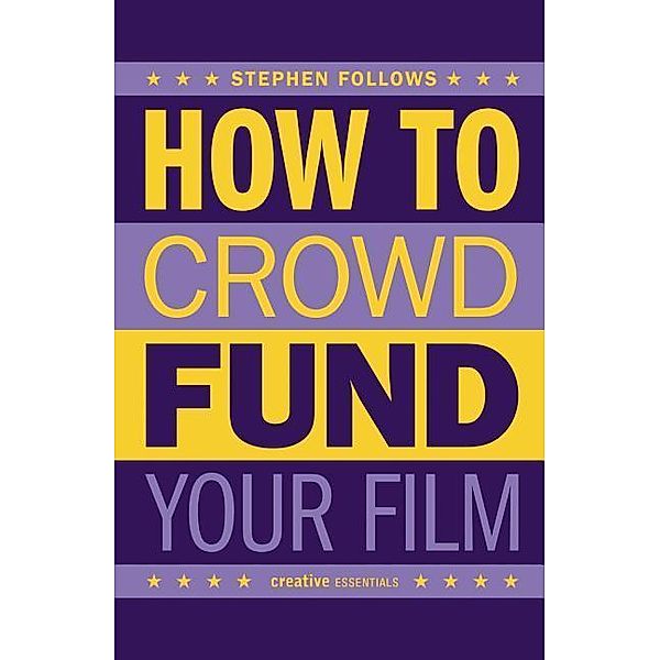 How To Crowdfund Your Film, Stephen Follows