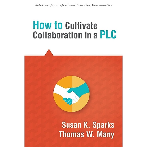 How to Cultivate Collaboration in a PLC / Solutions, Susan K. Sparks, Thomas W. Many