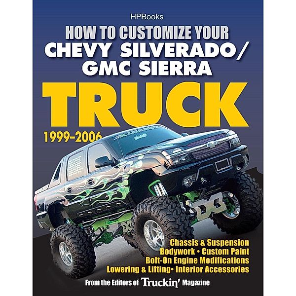 How to Customize Your Chevy Silverado/GMC Sierra Truck, 1999-2006, Editors of Truckin' Magazine