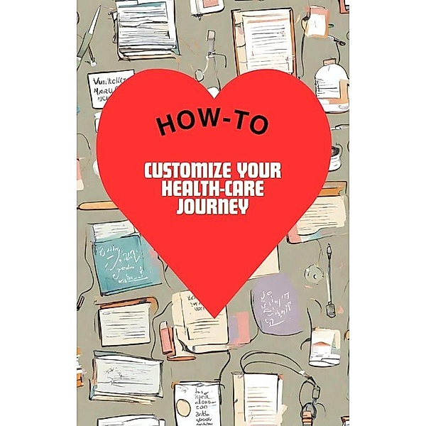 How-To Customize Your Health-Care Journey & Journal / Health, Katie v. Flowers