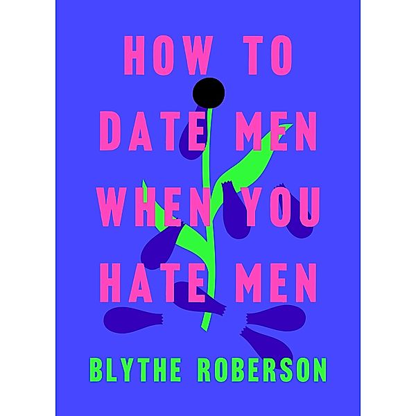 How to Date Men When You Hate Men, Blythe Roberson