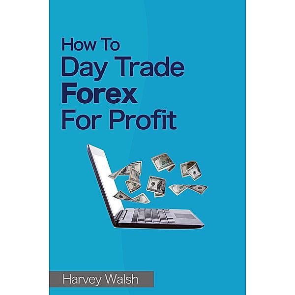 How To Day Trade Forex For Profit, Harvey Walsh
