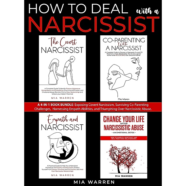 How to Deal with a Narcissist: A 4-in-1 Book Bundle: Exposing Covert Narcissism, Surviving Co-Parenting Challenges,  Harnessing Empath Abilities, and Triumphing Over Narcissistic Abuse. / Narcissism, Mia Warren