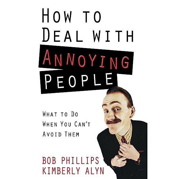 How to Deal with Annoying People, Bob Phillips