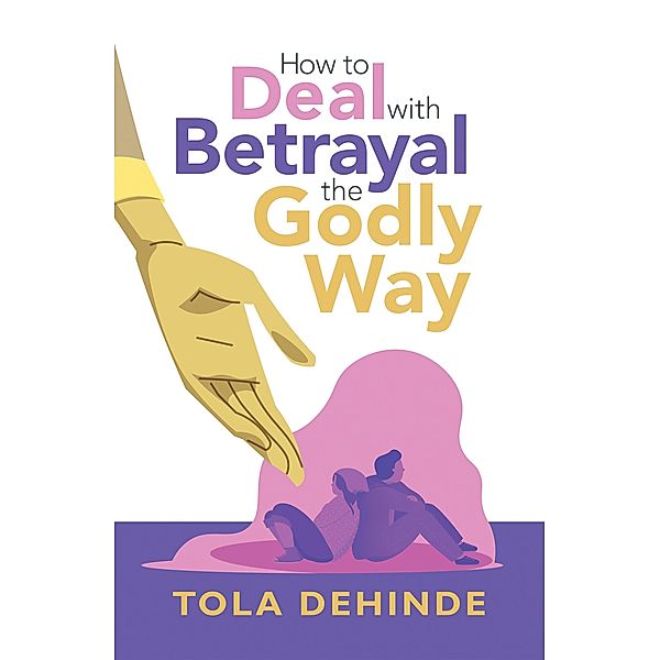 How to Deal with Betrayal the Godly Way, Tola Dehinde