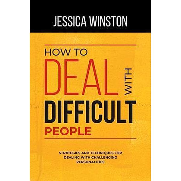 HOW TO DEAL WITH DIFFICULT PEOPLE, Jessica Winston