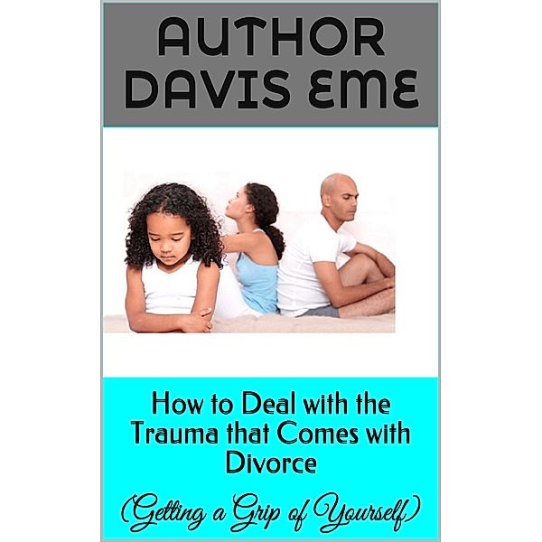 How to Deal with the Trauma that Comes with Divorce (Getting a Grip of Yourself), Davis Eme