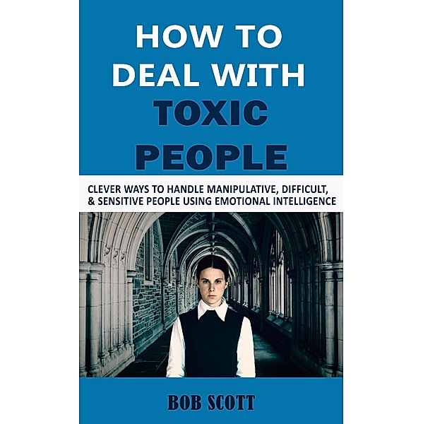 How to Deal with Toxic People, Bob Scott