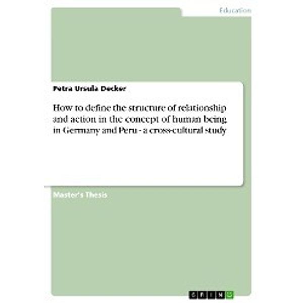 How to define the structure of relationship and action in the concept of human being in Germany and Peru - a cross-cultural study, Petra Ursula Decker