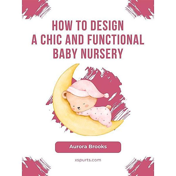 How to Design a Chic and Functional Baby Nursery, Aurora Brooks