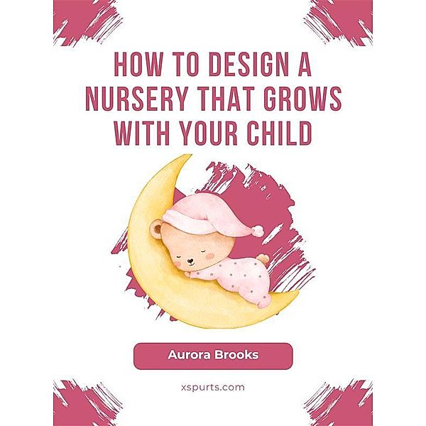 How to Design a Nursery That Grows with Your Child, Aurora Brooks