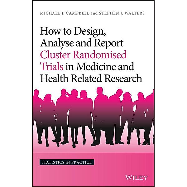How to Design, Analyse and Report Cluster Randomised Trials in Medicine and Health Related Research, Michael J. Campbell, Stephen J. Walters