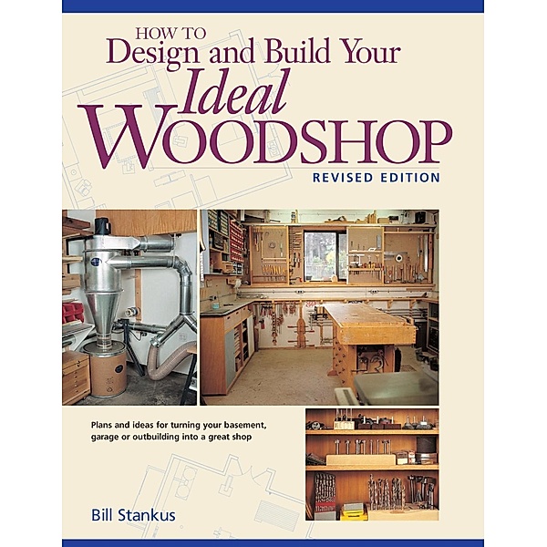 How to Design and Build Your Ideal Woodshop, Bill Stankus