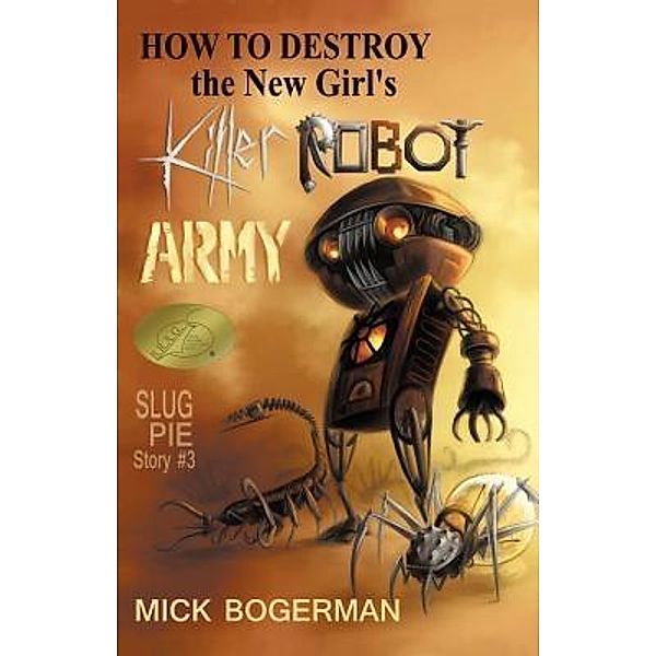 How to Destroy the New Girl's Killer Robot Army / Slug Pie Stories Bd.3, Mick Bogerman