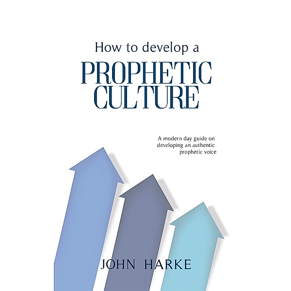 How to Develop a Prophetic Culture, John Harke