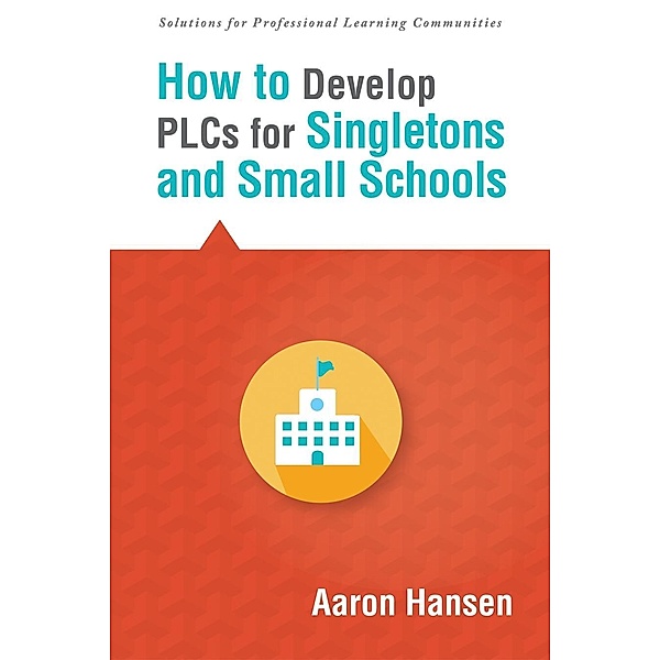 How to Develop PLCs for Singletons and Small Schools / Solutions for Professional Learning Communities, Aaron Hansen