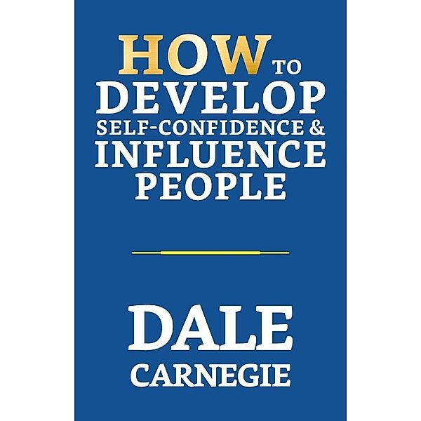 How To Develop Self-Confidence & Influence People / True Sign Publishing House, Carnegie Dale