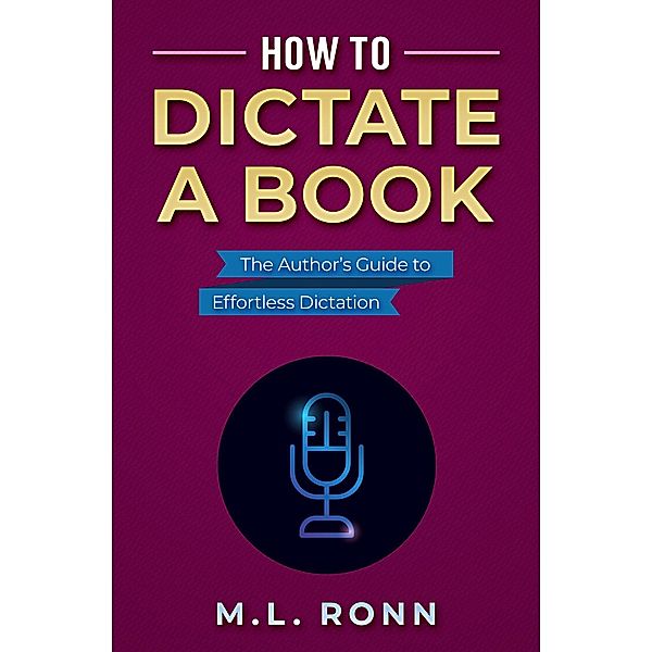 How to Dictate a Book (Author Level Up, #14) / Author Level Up, M. L. Ronn