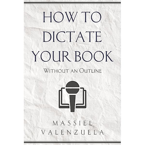 How to Dictate Your Book (Without An Outline), Massiel Valenzuela