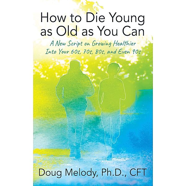 How to Die Young as Old as You Can, Doug Ph. D. Melody