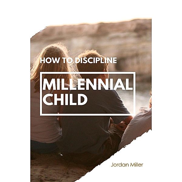 How To Discipline Millenial Child, Jordan Miller