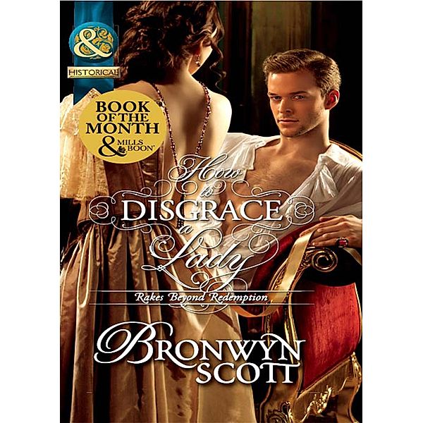 How To Disgrace A Lady (Rakes Beyond Redemption, Book 1) (Mills & Boon Historical), Bronwyn Scott