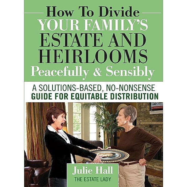 How to Divide Your Family's Estate and Heirlooms Peacefully & Sensibly, Julie Ph. D. Hall