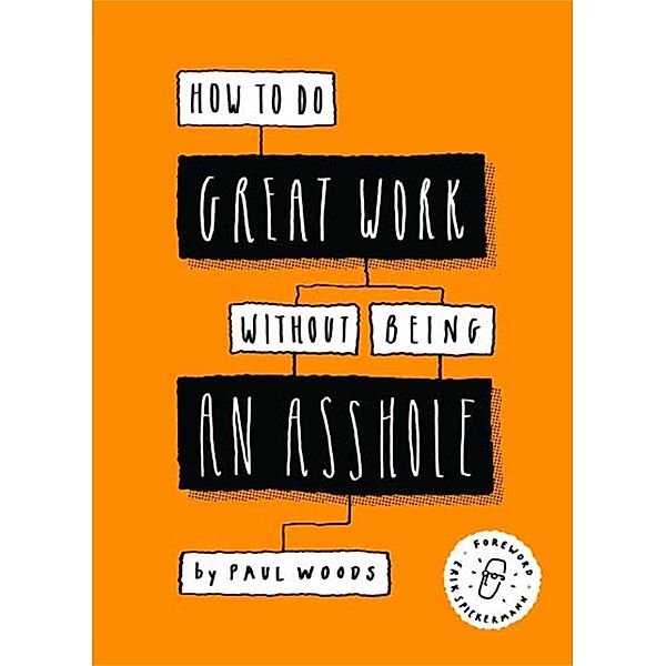 How to Do Great Work Without Being an Asshole, Paul Woods