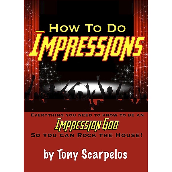 How To Do Impressions: Everything You Need To Know to Be An Impression God So You Can Rock The House!, Tony's Takes